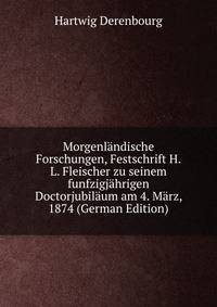 Morgenlandische Forschungen, Festschrift H.L. Fleischer zu seinem funfzigjahrigen Doctorjubilaum am 4. Marz, 1874 (German Edition)