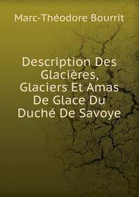 Description Des Glacieres, Glaciers Et Amas De Glace Du Duche De Savoye