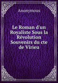 Le Roman d'un Royaliste Sous la R?volution Souvenirs du cte de Virieu