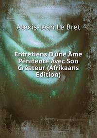 Entretiens D'une ?me P?nitente Avec Son Cr?ateur (Afrikaans Edition)