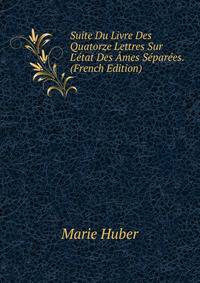 Suite Du Livre Des Quatorze Lettres Sur L'?tat Des ?mes S?par?es. (French Edition)