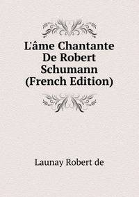 L'?me Chantante De Robert Schumann (French Edition)