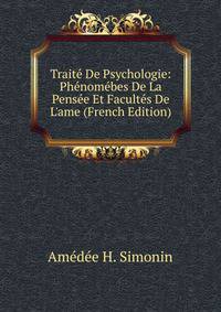 Trait? De Psychologie: Ph?nom?bes De La Pens?e Et Facult?s De L'ame (French Edition)