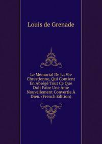 Le Memorial De La Vie Chrestienne, Qui Contient En Abrege Tout Ce Que Doit Faire Une Ame Nouvellement Convertie A Dieu. (French Edition)
