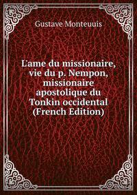 L'ame du missionaire, vie du p. Nempon, missionaire apostolique du Tonkin occidental (French Edition)