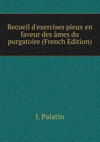 Recueil d'exercises pieux en faveur des ?mes du purgatoire (French Edition)