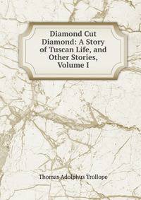 Diamond Cut Diamond: A Story of Tuscan Life, and Other Stories, Volume I