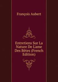 Entretiens Sur La Nature De L'ame Des B?tes (French Edition)