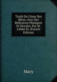 Trait? De L'?me Des B?tes, Avec Des R?flexions Phisiques Et Morales, Par M. L'Abb? M. (French Edition)