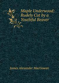 Maple Underwood: Rudely Cut by a Youthful Beaver