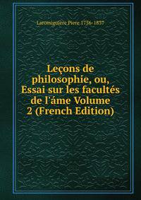 Le?ons de philosophie, ou, Essai sur les facult?s de l'?me Volume 2 (French Edition)