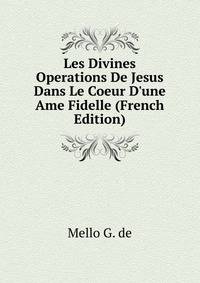 Les Divines Operations De Jesus Dans Le Coeur D'une Ame Fidelle (French Edition)