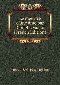 Le meurtre d'une ?me par Daniel Lesueur (French Edition)