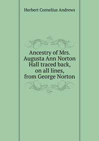 Ancestry of Mrs. Augusta Ann Norton Hall traced back, on all lines, from George Norton