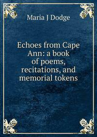 Echoes from Cape Ann: a book of poems, recitations, and memorial tokens