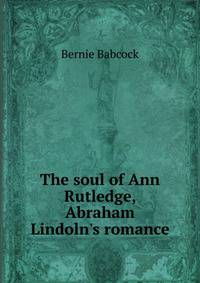 The soul of Ann Rutledge, Abraham Lindoln's romance