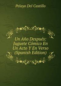 Un Ano Despues: Juguete Comico En Un Acto Y En Verso (Spanish Edition)