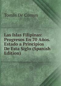 Las Islas Filipinas: Progresos En 70 Anos. Estado a Principios De Esta Siglo (Spanish Edition)