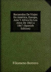 Recuerdos De Viajes En America, Europa, Asia Y Africa En Los Anos De 1865 a 1867 (Spanish Edition)