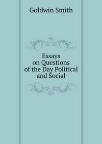 Essays on Questions of the Day Political and Social