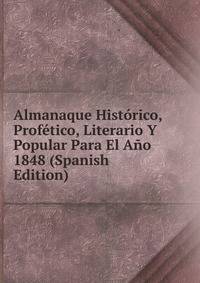 Almanaque Historico, Profetico, Literario Y Popular Para El Ano 1848 (Spanish Edition)