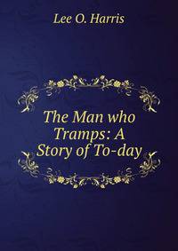 The Man who Tramps: A Story of To-day