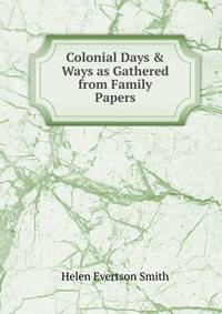 Colonial Days &amp; Ways as Gathered from Family Papers