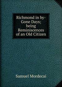 Richmond in by-Gone Days; being Reminiscences of an Old Citizen