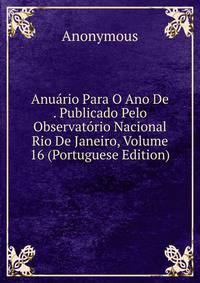 Anuario Para O Ano De . Publicado Pelo Observatorio Nacional Rio De Janeiro, Volume 16 (Portuguese Edition)