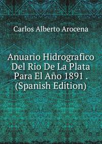 Anuario Hidrografico Del Rio De La Plata Para El Ano 1891 . (Spanish Edition)
