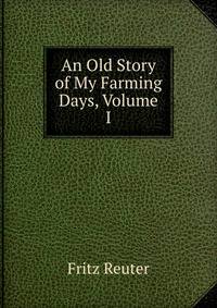 An Old Story of My Farming Days, Volume I