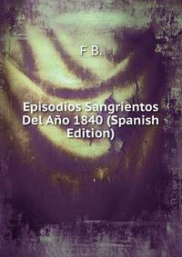 Episodios Sangrientos Del Ano 1840 (Spanish Edition)