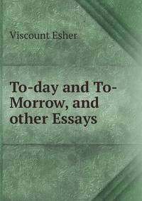 To-day and To-Morrow, and other Essays