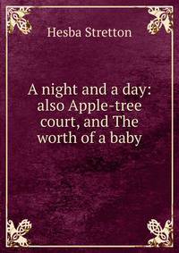 A night and a day: also Apple-tree court, and The worth of a baby