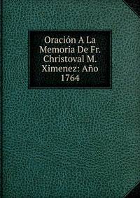 Oracion A La Memoria De Fr. Christoval M. Ximenez: Ano 1764