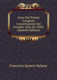 Actas Del Primer Congreso Constituyente Del Ecuador (Ano De 1830) (Spanish Edition)