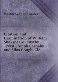 Citation and Examination of William Shakspeare: Euseby Treen Joseph Carnaby and Silas Gough Cle