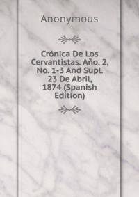 Cronica De Los Cervantistas. Ano. 2, No. 1-3 And Supl. 23 De Abril, 1874 (Spanish Edition)