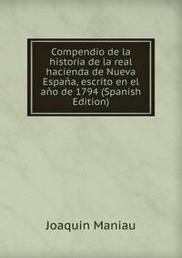 Compendio de la historia de la real hacienda de Nueva Espana, escrito en el ano de 1794 (Spanish Edition)