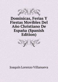 Dominicas, Ferias Y Fiestas Movibles Del Ano Christiano De Espana (Spanish Edition)