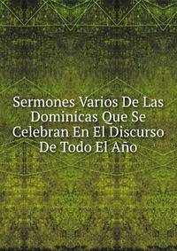 Sermones Varios De Las Dominicas Que Se Celebran En El Discurso De Todo El Ano