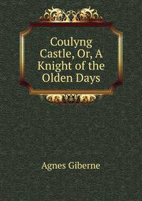 Coulyng Castle, Or, A Knight of the Olden Days