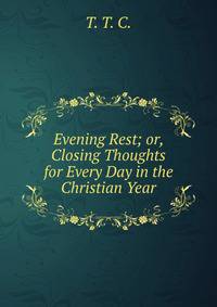 Evening Rest; or, Closing Thoughts for Every Day in the Christian Year