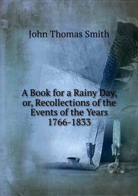 A Book for a Rainy Day, or, Recollections of the Events of the Years 1766-1833