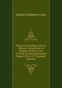 Ensayo Cronologico Por La Historia General De La Florida: Desde El Ano 1512 De Su Descubrimiento Hasta El De 1727 (Spanish Edition)