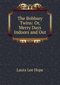 The Bobbsey Twins: Or, Merry Days Indoors and Out