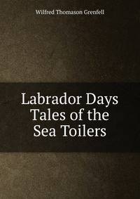 Labrador Days Tales of the Sea Toilers