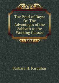 The Pearl of Days: Or, The Advantages of the Sabbath to the Working Classes
