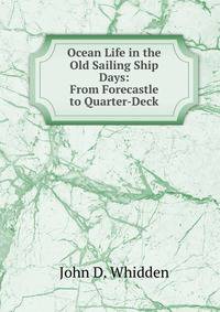 Ocean Life in the Old Sailing Ship Days: From Forecastle to Quarter-Deck
