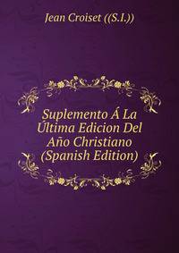 Suplemento A La Ultima Edicion Del Ano Christiano (Spanish Edition)